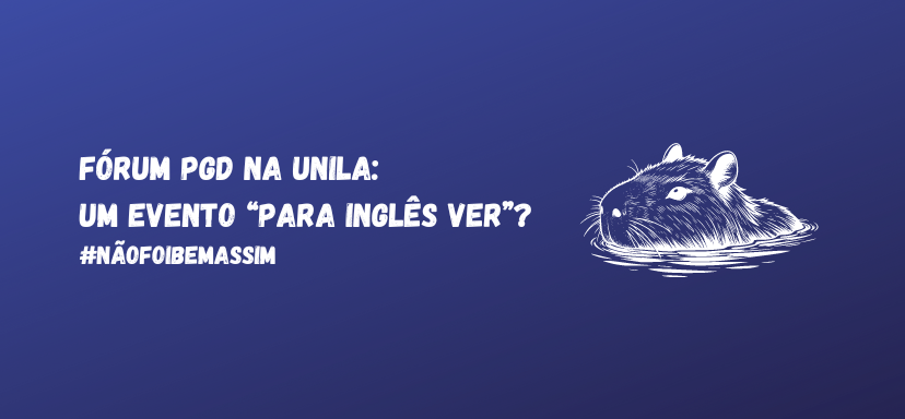 Boletim #nãofoibemassim nº 2 - Fórum PGD na UNILA: um evento “para inglês ver”?